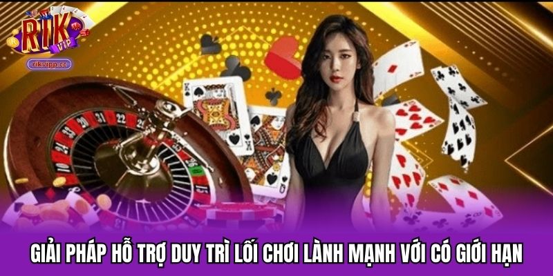 Giải pháp hỗ trợ duy trì lối chơi lành mạnh với có giới hạn