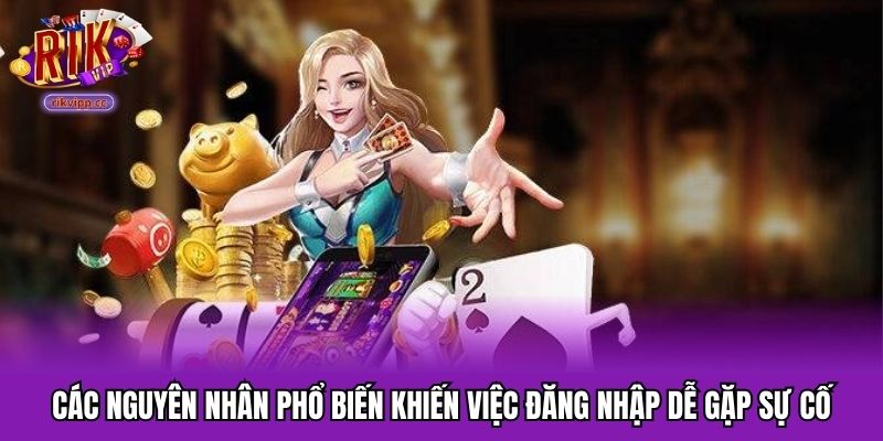 Các nguyên nhân phổ biến khiến việc đăng nhập dễ gặp sự cố
