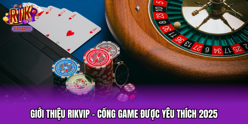 Giới thiệu RIKVIP - Cổng game được yêu thích 2025