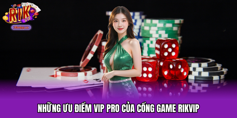 Những ưu điểm vip pro của cổng game RIKVIP