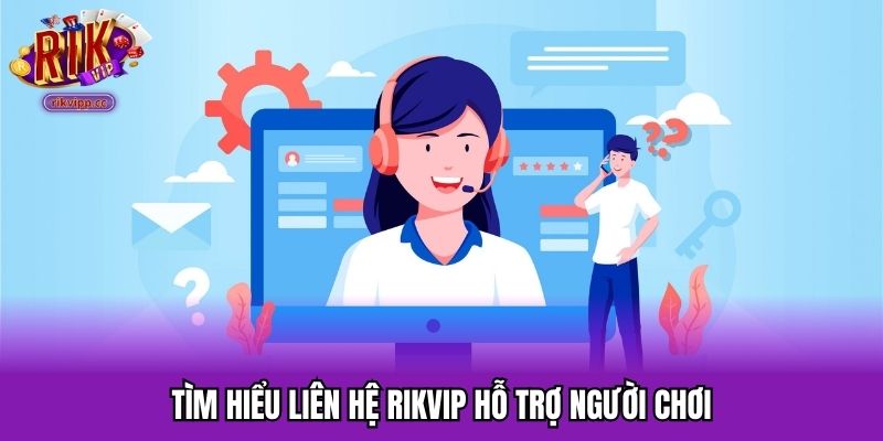 Tìm hiểu liên hệ RIKVIP hỗ trợ người chơi