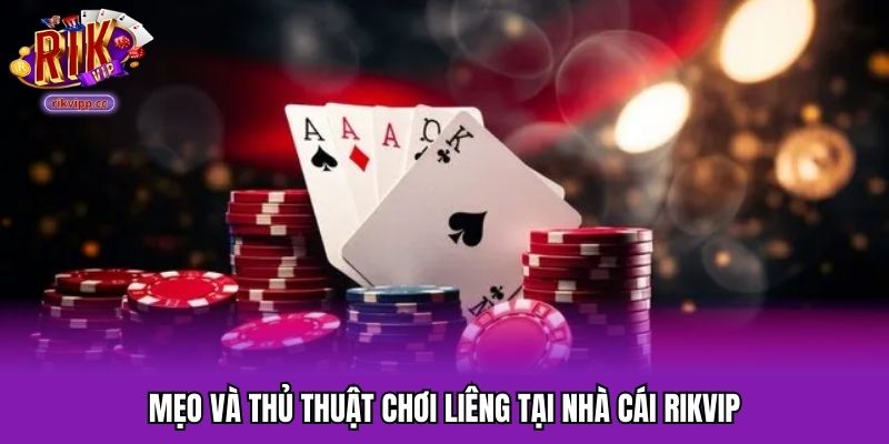Chi tiết các mẹo và thủ thuật chơi liêng 
