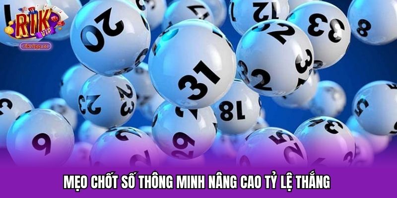 Mẹo chốt số thông minh nâng cao tỷ lệ thắng 
