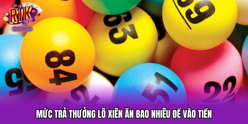 Mức trả thưởng lô xiên ăn bao nhiêu để vào tiền
