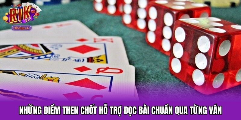 Những điểm then chốt hỗ trợ đọc bài chuẩn qua từng ván