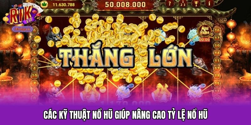 Các kỹ thuật nổ hũ giúp nâng cao tỷ lệ nổ hũ