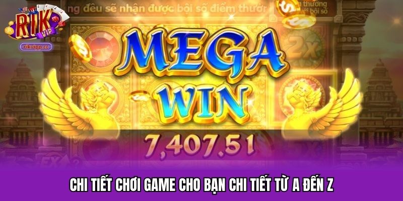 Chi tiết chơi game cho bạn chi tiết từ A đến Z
