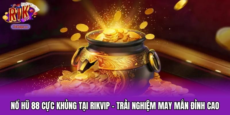 Nổ Hũ 88 Cực Khủng Tại RIKVIP – Trải Nghiệm May Mắn Đỉnh Cao