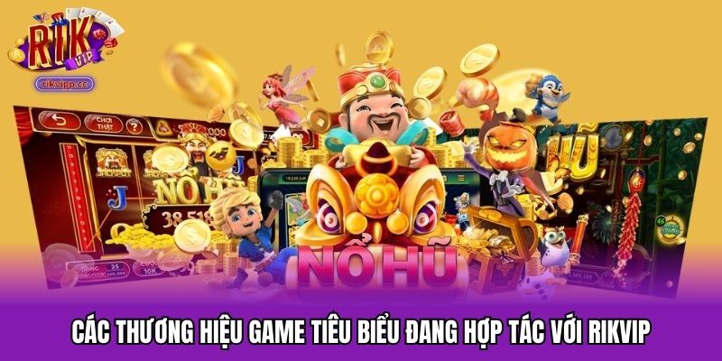 Những thương hiệu game hợp tác cùng RIKVIP