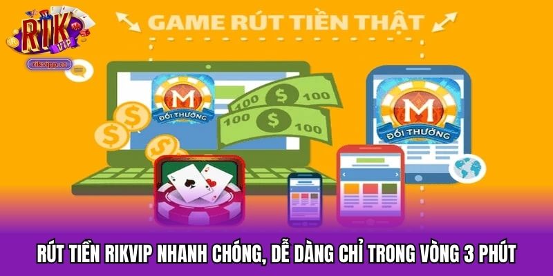 Rút Tiền RIKVIP Nhanh Chóng, Dễ Dàng Chỉ Trong Vòng 3 Phút
