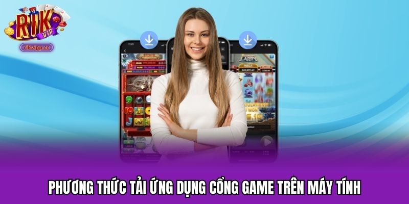 Hướng dẫn tải ứng dụng cổng game trên máy tính