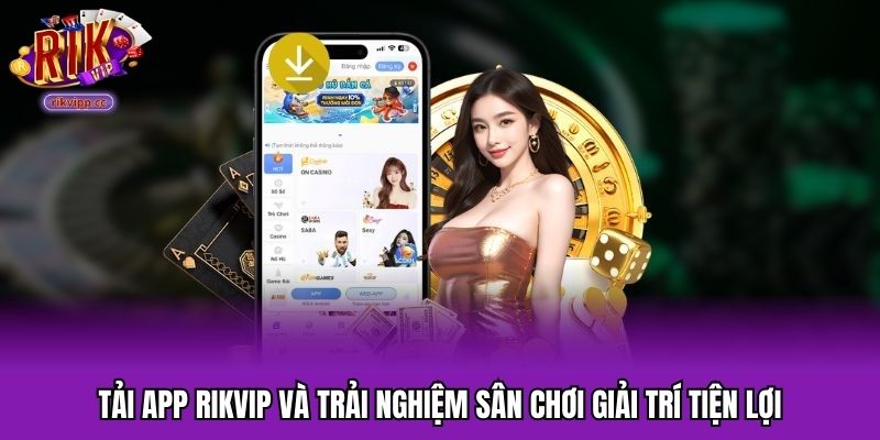 Tải App RIKVIP Và Trải Nghiệm Sân Chơi Giải Trí Tiện Lợi
