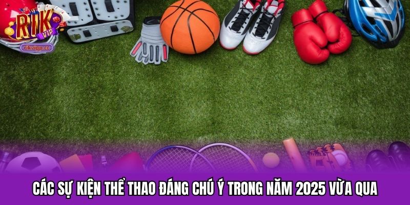 Điểm nhấn thể thao quốc tế năm 2025