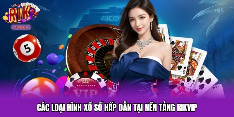 Danh sách các loại hình xổ số RIKVIP hấp dẫn