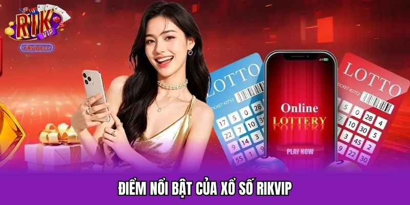 Những điểm nổi bật của xổ số tại nền tảng RIKVIP