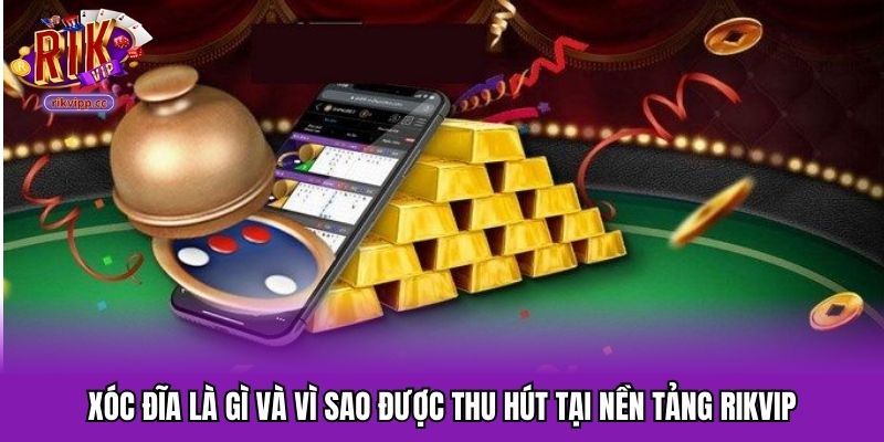 Xóc Đĩa Là Gì Và Vì Sao Được Thu Hút Tại Nền Tảng RIKVIP